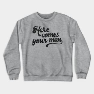 Here Comes Your Man Crewneck Sweatshirt